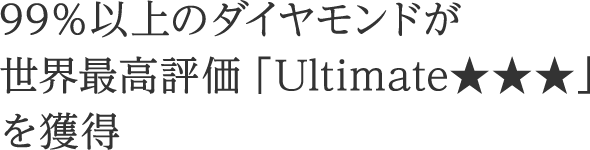 99％以上のダイヤモンドが世界最高評価「Ultimate★★★」を獲得