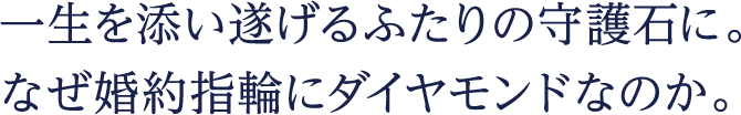 一生を添い遂げるふたりの守護石に。なぜ婚約指輪にダイヤモンドなのか。