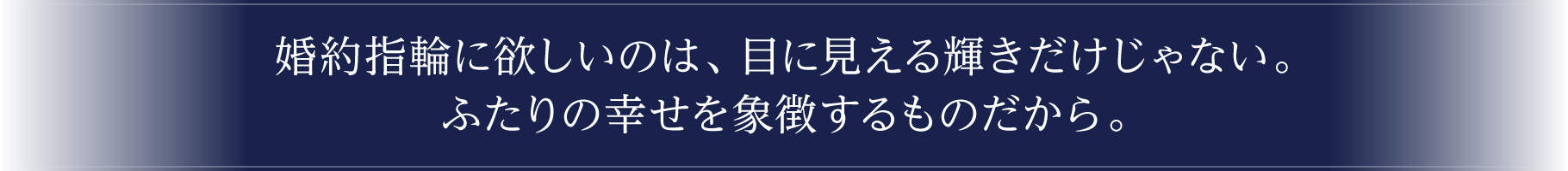 婚約指輪に欲しいのは、目に見える輝きだけじゃない。ふたりの幸せを象徴するものだから。