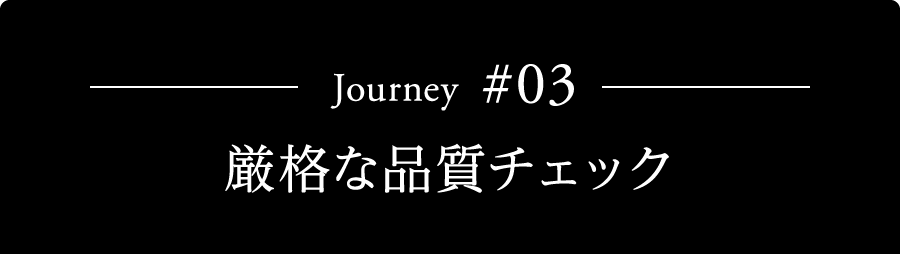 Journey #03 厳格な品質チェック
