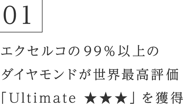 01 エクセルコの99％以上のダイヤモンドが世界最高評価「Ultimate ★★★」を獲得