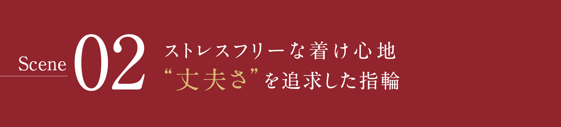 Scene02-ストレスフリーな着け心地“丈夫さ”を追求した指輪