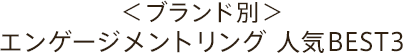 ＜ブランド別＞エンゲージメントリング　人気BEST3