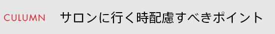 サロンに行く時配慮すべきポイント