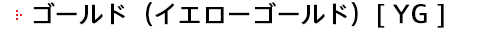 ゴールド（イエローゴールド）[ YG ] 