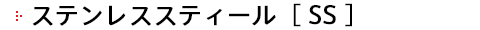 ステンレススティール［ SS ］