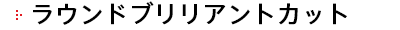 ラウンドブリリアントカット