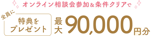 オンライン相談会参加&条件クリアで全員に特典をプレゼント最大90000円分