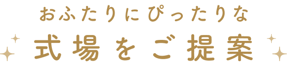 おふたりにぴったりな式場をご提案
