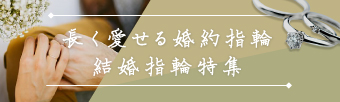 長く愛せる婚約指輪・結婚指輪特集